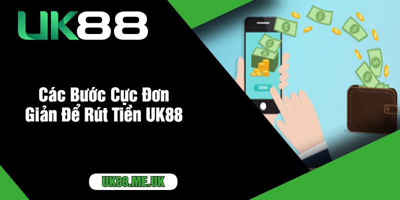 Các Bước Cực Đơn Giản Để Rút Tiền UK88