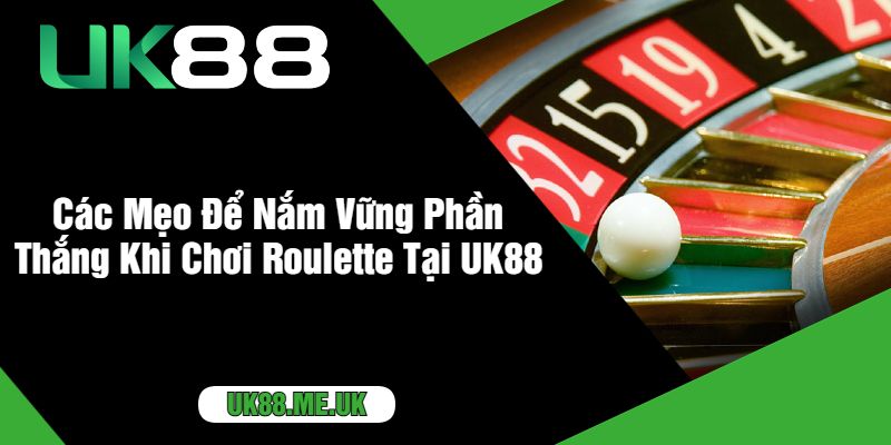 Các Mẹo Để Nắm Vững Phần Thắng Khi Chơi Roulette Tại UK88