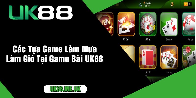 Các Tựa Game Làm Mưa Làm Gió Tại Game Bài UK88