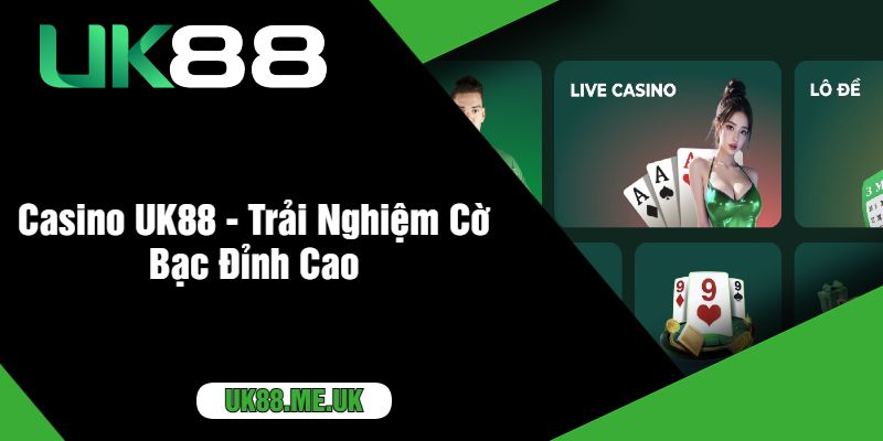 Casino UK88 - Trải Nghiệm Cờ Bạc Đỉnh Cao