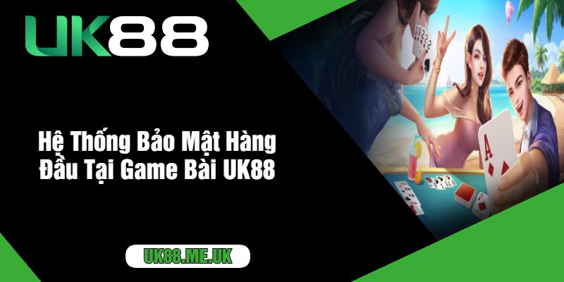 Hệ Thống Bảo Mật Hàng Đầu Tại Game Bài UK88