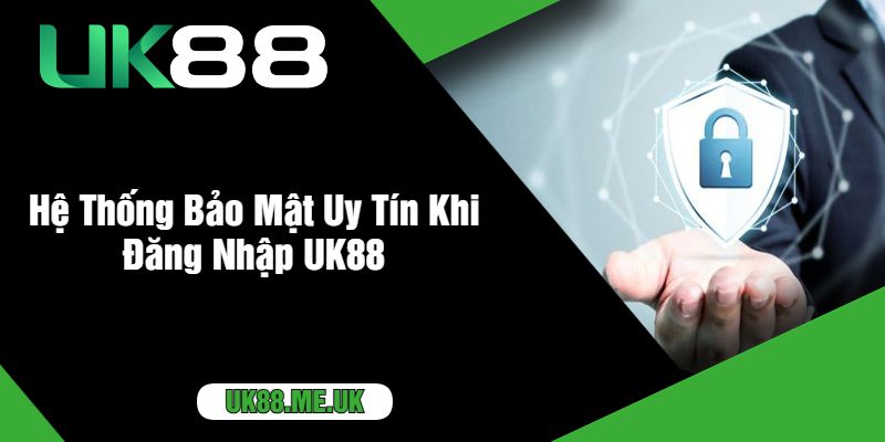 Hệ Thống Bảo Mật Uy Tín Khi Đăng Nhập UK88