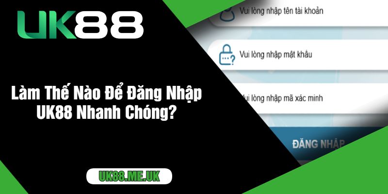 Làm Thế Nào Để Đăng Nhập UK88 Nhanh Chóng?