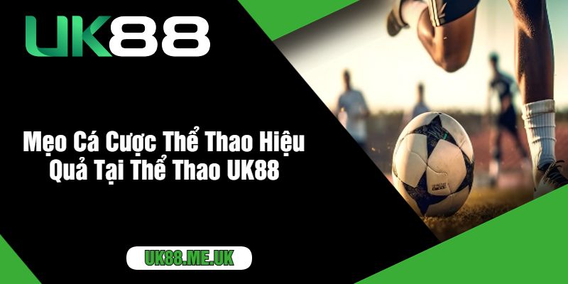 Mẹo Cá Cược Thể Thao Hiệu Quả Tại Thể Thao UK88