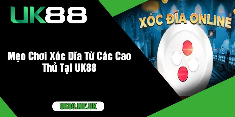 Mẹo Chơi Xóc Dĩa Từ Các Cao Thủ Tại UK88