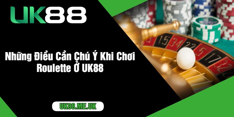 Những Điều Cần Chú Ý Khi Chơi Roulette Ở UK88