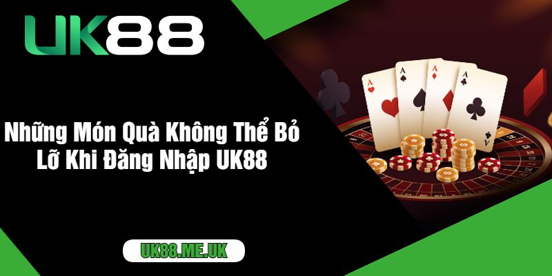 Những Món Quà Không Thể Bỏ Lỡ Khi Đăng Nhập UK88