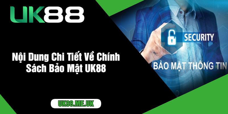 Nội Dung Chi Tiết Về Chính Sách Bảo Mật UK88