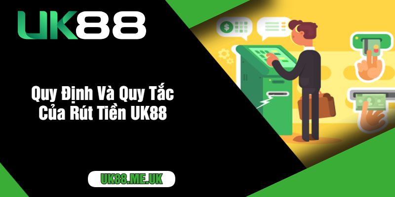 Quy Định Và Quy Tắc Của Rút Tiền UK88