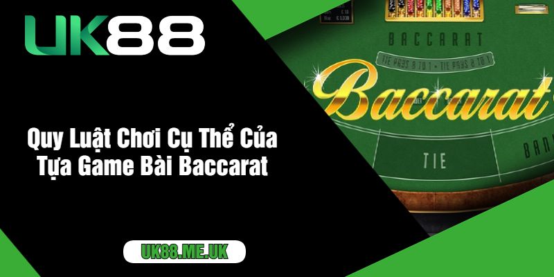 Quy Luật Chơi Cụ Thể Của Tựa Game Bài Baccarat