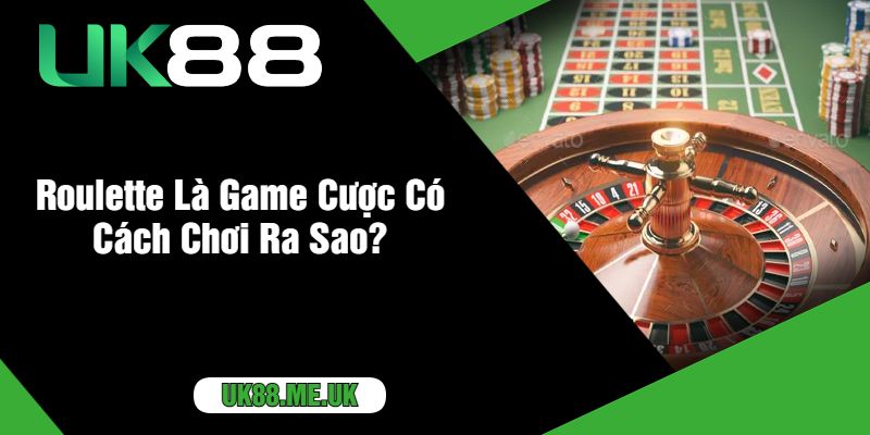 Roulette Là Game Cược Có Cách Chơi Ra Sao?