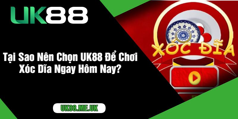 Tại Sao Nên Chọn UK88 Để Chơi Xóc Dĩa Ngay Hôm Nay?