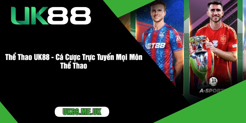 Thể Thao UK88 - Cá Cược Trực Tuyến Mọi Môn Thể Thao