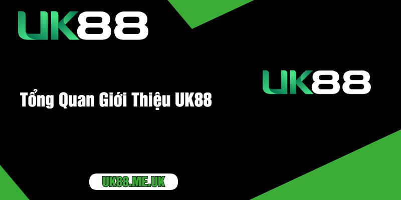 Tổng Quan Giới Thiệu UK88